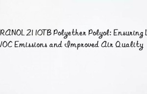 voranol 2110tb polyether polyol: ensuring low voc emissions and improved air quality