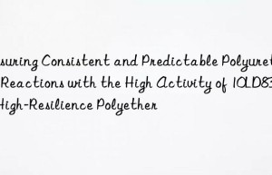 ensuring consistent and predictable polyurethane reactions with the high activity of 10ld83ek high-resilience polyether