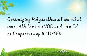 optimizing polyurethane formulations with the low voc and low odor properties of 10ld76ek