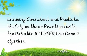 ensuring consistent and predictable polyurethane reactions with the reliable 10ld76ek low odor polyether