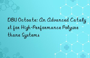 dbu octoate: an advanced catalyst for high-performance polyurethane systems