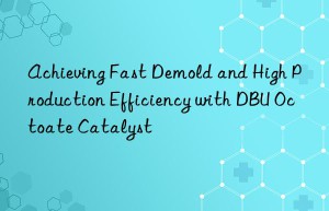 achieving fast demold and high production efficiency with dbu octoate catalyst