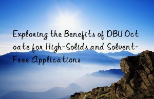 exploring the benefits of dbu octoate for high-solids and solvent-free applications