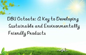 dbu octoate: a key to developing sustainable and environmentally friendly products