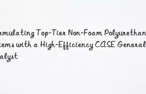 formulating top-tier non-foam polyurethane systems with a high-efficiency case general catalyst