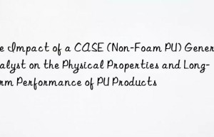 the impact of a case (non-foam pu) general catalyst on the physical properties and long-term performance of pu products
