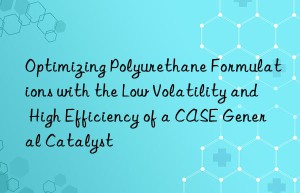 optimizing polyurethane formulations with the low volatility and high efficiency of a case general catalyst