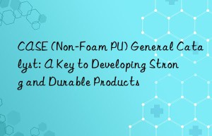 case (non-foam pu) general catalyst: a key to developing strong and durable products