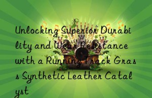 unlocking superior durability and wear resistance with a running track grass synthetic leather catalyst