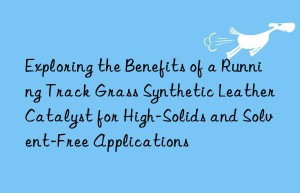 exploring the benefits of a running track grass synthetic leather catalyst for high-solids and solvent-free applications