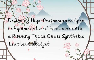 designing high-performance sports equipment and footwear with a running track grass synthetic leather catalyst