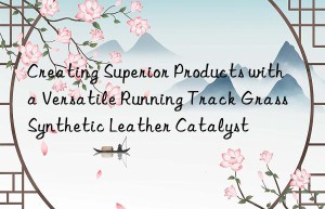 creating superior products with a versatile running track grass synthetic leather catalyst