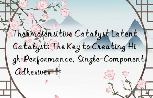 thermosensitive catalyst latent catalyst: the key to creating high-performance, single-component adhesives