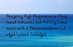 designing high-performance structural adhesives and potting compounds with a thermosensitive catalyst latent catalyst
