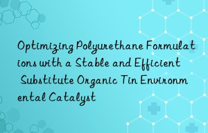 optimizing polyurethane formulations with a stable and efficient substitute organic tin environmental catalyst