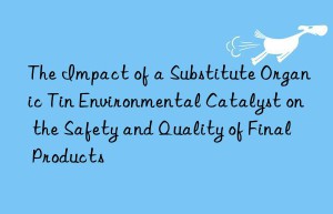 the impact of a substitute organic tin environmental catalyst on the safety and quality of final products