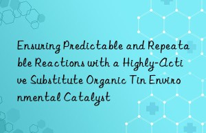 ensuring predictable and repeatable reactions with a highly-active substitute organic tin environmental catalyst