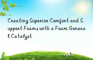 creating superior comfort and support foams with a foam general catalyst