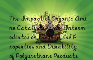 the impact of organic amine catalysts & intermediates on the physical properties and durability of polyurethane products