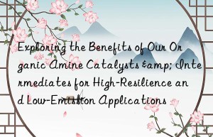 Exploring the Benefits of Our Organic Amine Catalysts & Intermediates for High-Resilience and Low-Emission Applications