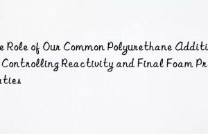 The Role of Our Common Polyurethane Additives in Controlling Reactivity and Final Foam Properties