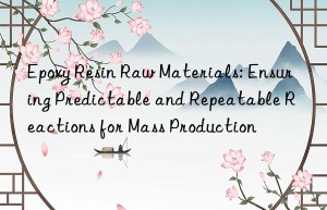 Epoxy Resin Raw Materials: Ensuring Predictable and Repeatable Reactions for Mass Production