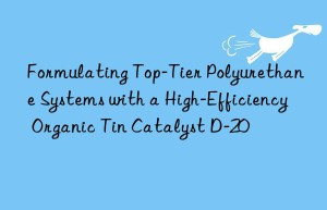 Formulating Top-Tier Polyurethane Systems with a High-Efficiency Organic Tin Catalyst D-20