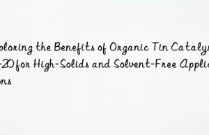 Exploring the Benefits of Organic Tin Catalyst D-20 for High-Solids and Solvent-Free Applications