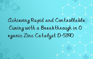 Achieving Rapid and Controllable Curing with a Breakthrough in Organic Zinc Catalyst D-5390