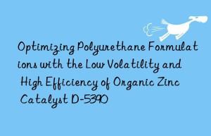 Optimizing Polyurethane Formulations with the Low Volatility and High Efficiency of Organic Zinc Catalyst D-5390