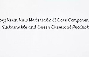 epoxy resin raw materials: a core component for sustainable and green chemical production