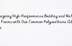 designing high-performance bedding and mattress foams with our common polyurethane additives