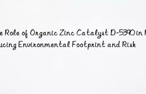 the role of organic zinc catalyst d-5390 in reducing environmental footprint and risk