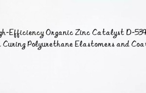 high-efficiency organic zinc catalyst d-5390 for curing polyurethane elastomers and coatings