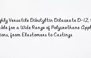 highly versatile dibutyltin dilaurate d-12, suitable for a wide range of polyurethane applications, from elastomers to castings