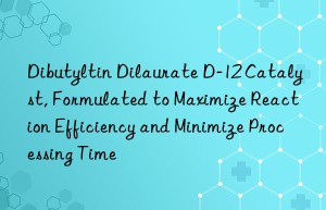 dibutyltin dilaurate d-12 catalyst, formulated to maximize reaction efficiency and minimize processing time