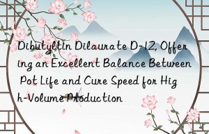 Dibutyltin Dilaurate D-12, Offering an Excellent Balance Between Pot Life and Cure Speed for High-Volume Production