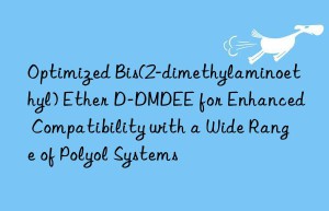 Optimized Bis(2-dimethylaminoethyl) Ether D-DMDEE for Enhanced Compatibility with a Wide Range of Polyol Systems