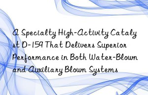 A Specialty High-Activity Catalyst D-159 That Delivers Superior Performance in Both Water-Blown and Auxiliary Blown Systems