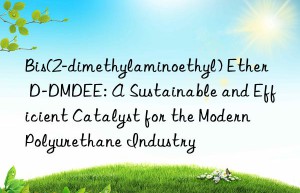 Bis(2-dimethylaminoethyl) Ether D-DMDEE: A Sustainable and Efficient Catalyst for the Modern Polyurethane Industry