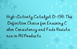 High-Activity Catalyst D-159: The Definitive Choice for Ensuring Color Consistency and Fade Resistance in PU Products
