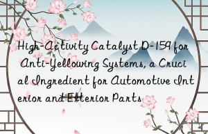 High-Activity Catalyst D-159 for Anti-Yellowing Systems, a Crucial Ingredient for Automotive Interior and Exterior Parts