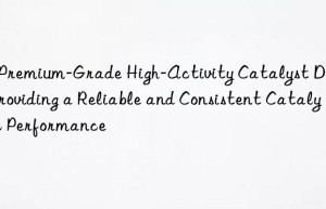 a premium-grade high-activity catalyst d-150, providing a reliable and consistent catalytic performance