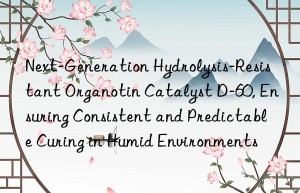 next-generation hydrolysis-resistant organotin catalyst d-60, ensuring consistent and predictable curing in humid environments