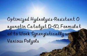optimized hydrolysis-resistant organotin catalyst d-60, formulated to work synergistically with various polyols