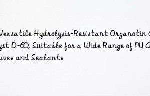 a versatile hydrolysis-resistant organotin catalyst d-60, suitable for a wide range of pu adhesives and sealants