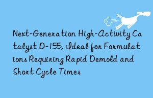 next-generation high-activity catalyst d-155, ideal for formulations requiring rapid demold and short cycle times