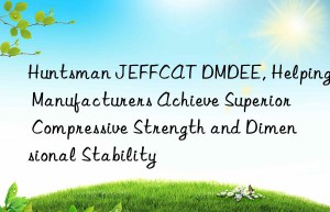 jeffcat dmdee, helping manufacturers achieve superior compressive strength and dimensional stability