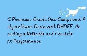 a premium-grade one-component polyurethane desiccant dmdee, providing a reliable and consistent performance