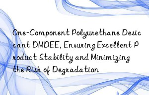 one-component polyurethane desiccant dmdee, ensuring excellent product stability and minimizing the risk of degradation